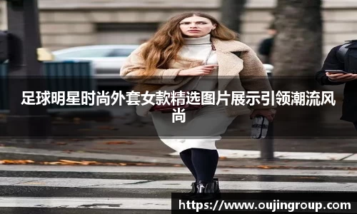 足球明星时尚外套女款精选图片展示引领潮流风尚