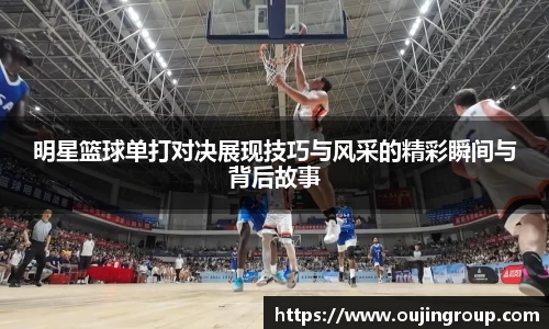 明星篮球单打对决展现技巧与风采的精彩瞬间与背后故事