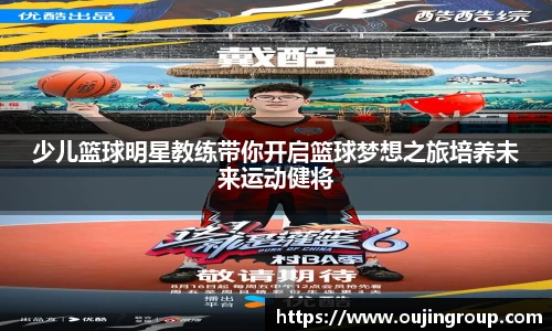 少儿篮球明星教练带你开启篮球梦想之旅培养未来运动健将